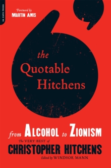 The Quotable Hitchens : From Alcohol to Zionism--The Very Best of Christopher Hitchens