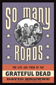 So Many Roads : The Life and Times of the Grateful Dead, Hardback Book So Many Roads : The Life and Times of the Grateful Dead, Hardback Book