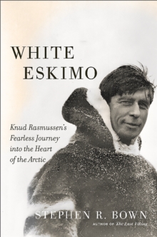 White Eskimo : Knud Rasmussen's Fearless Journey into the Heart of the Arctic, Hardback Book White Eskimo : Knud Rasmussen's Fearless Journey into the Heart of the Arctic, Hardback Book