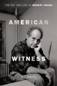 American Witness : The Art and Life of Robert Frank, Hardback Book American Witness : The Art and Life of Robert Frank, Hardback Book