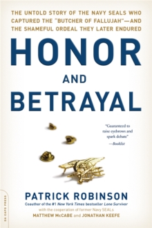 Honor and Betrayal : The Untold Story of the Navy SEALs Who Captured the "Butcher of Fallujah"--and the Shameful Ordeal They Later Endured, Paperback / softback Book Honor and Betrayal : The Untold Story of the Navy SEALs Who Captured the "Butcher of Fallujah"--and the Shameful Ordeal They Later Endured, Paperback / softback Book