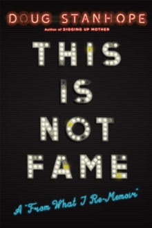 This Is Not Fame : A 'From What I Re-Memoir', Hardback Book This Is Not Fame : A 'From What I Re-Memoir', Hardback Book