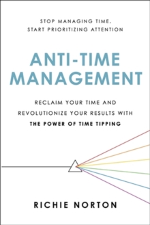 Anti-Time Management : Reclaim Your Time and Revolutionize Your Results with the Power of Time Tipping