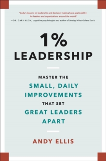 1% Leadership : Master the Small, Daily Improvements that Set Great Leaders Apart