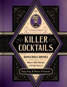 Killer Cocktails : Dangerous Drinks Inspired by Historys Most Nefarious Criminals