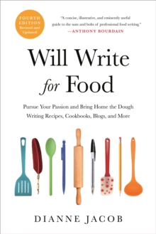 Will Write for Food (4th Edition) : Pursue Your Passion and Bring Home the Dough Writing Recipes, Cookbooks, Blogs, and More