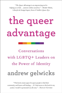 The Queer Advantage : Conversations with LGBTQ+ Leaders on the Power of Identity