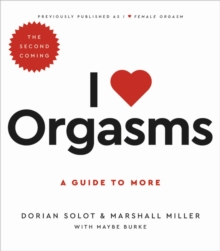 I Love Orgasms : A Guide to More