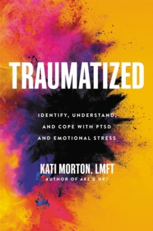 Traumatized : Identify, Understand, and Cope with PTSD and Emotional Stress