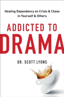 Addicted to Drama : Healing Dependency on Crisis and Chaos in Yourself and Others