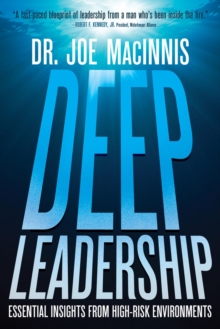 Deep Leadership : Essential Insights from High-Risk Environments, Hardback Book Deep Leadership : Essential Insights from High-Risk Environments, Hardback Book