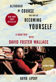 Although Of Course You End Up Becoming Yourself : A Road Trip With David Foster Wallace