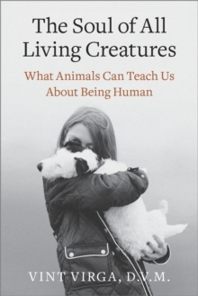 The Soul of All Living Creatures : What Animals Can Teach Us About Being Human, Paperback / softback Book The Soul of All Living Creatures : What Animals Can Teach Us About Being Human, Paperback / softback Book