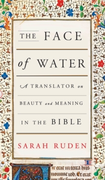 The Face Of Water : A Translator on Beauty and Meaning in the Bible, Hardback Book The Face Of Water : A Translator on Beauty and Meaning in the Bible, Hardback Book