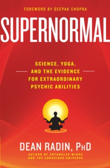 Supernormal : Science, Yoga, and the Evidence for Extraordinary Psychic Abilities