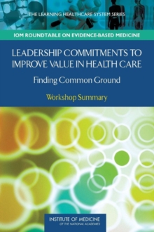 Leadership Commitments to Improve Value in Healthcare: Finding Common Ground: Workshop Summary Paperback |  w alexander goolsby Book