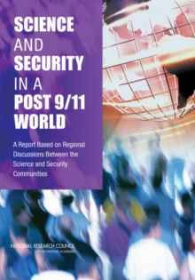 Science and Security in a Post 9/11 World : A Report Based on Regional Discussions Between the Science and Security Communities