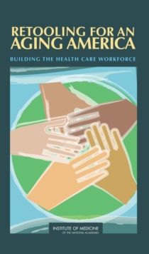 Retooling for an Aging America : Building the Health Care Workforce