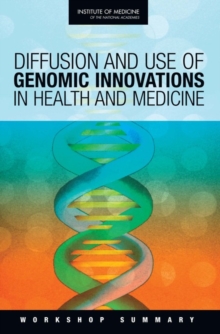 Diffusion and Use of Genomic Innovations in Health and Medicine : Workshop Summary