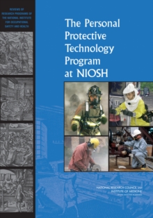 The Personal Protective Technology Program at NIOSH : Reviews of Research Programs of the National Institute for Occupational Safety and Health