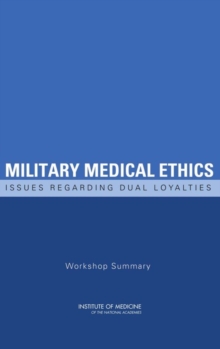 Military Medical Ethics : Issues Regarding Dual Loyalties: Workshop Summary