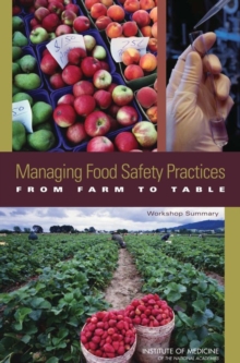 Managing Food Safety Practices from Farm to Table : Workshop Summary