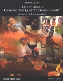 The 1st Annual Crossing the Quality Chasm Summit : A Focus on Communities: Report of a Summit