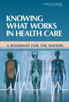 Knowing What Works in Health Care : A Roadmap for the Nation