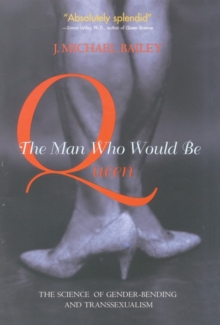 The Man Who Would Be Queen : The Science of Gender-Bending and Transsexualism