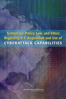 Technology, Policy, Law, and Ethics Regarding U.S. Acquisition and Use of Cyberattack Capabilities