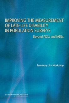 Improving the Measurement of Late-Life Disability in Population Surveys : Beyond ADLs and IADLs: Summary of a Workshop