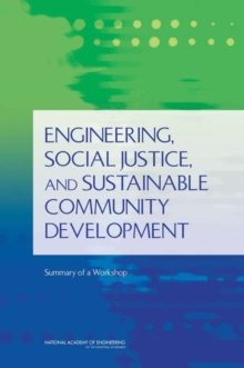 Engineering, Social Justice, and Sustainable Community Development : Summary of a Workshop