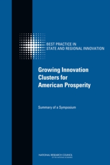 Growing Innovation Clusters for American Prosperity : Summary of a Symposium