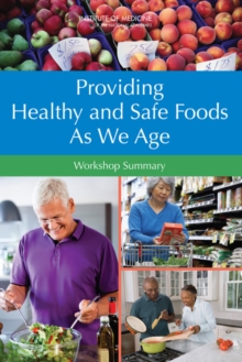 Providing Healthy and Safe Foods As We Age : Workshop Summary