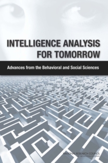 Intelligence Analysis for Tomorrow : Advances from the Behavioral and Social Sciences