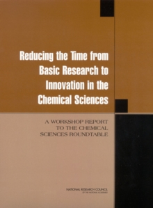 Reducing the Time from Basic Research to Innovation in the Chemical Sciences : A Workshop Report to the Chemical Sciences Roundtable