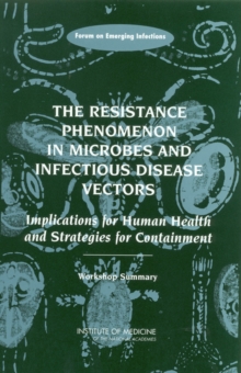 The Resistance Phenomenon in Microbes and Infectious Disease Vectors : Implications for Human Health and Strategies for Containment: Workshop Summary