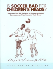 Is Soccer Bad for Children's Heads? : Summary of the IOM Workshop on Neuropsychological Consequences of Head Impact in Youth Soccer