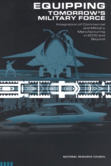 Equipping Tomorrow's Military Force : Integration of Commercial and Military Manufacturing in 2010 and Beyond