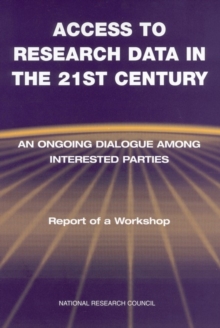 Access to Research Data in the 21st Century : An Ongoing Dialogue Among Interested Parties: Report of a Workshop