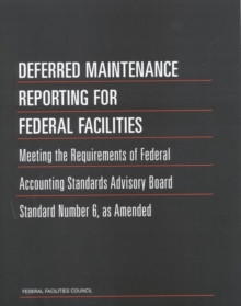 Deferred Maintenance Reporting for Federal Facilities : Meeting the Requirements of Federal Accounting Standards Advisory Board Standard Number 6, as Amended