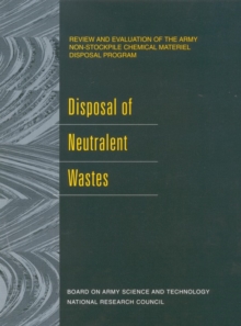 Disposal of Neutralent Wastes : Review and Evaluation of the Army Non-Stockpile Chemical Materiel Disposal Program