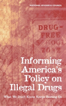 Informing America's Policy on Illegal Drugs : What We Don't Know Keeps Hurting Us