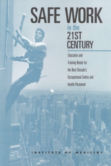 Safe Work in the 21st Century : Education and Training Needs for the Next Decade's Occupational Safety and Health Personnel