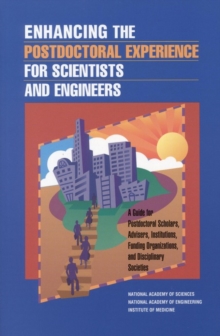 Enhancing the Postdoctoral Experience for Scientists and Engineers : A Guide for Postdoctoral Scholars, Advisers, Institutions, Funding Organizations, and Disciplinary Societies