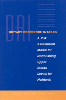 Dietary Reference Intakes : A Risk Assessment Model for Establishing Upper Intake Levels for Nutrients