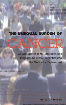 The Unequal Burden of Cancer : An Assessment of NIH Research and Programs for Ethnic Minorities and the Medically Underserved