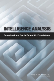 Intelligence Analysis : Behavioral and Social Scientific Foundations