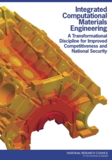 Integrated Computational Materials Engineering : A Transformational Discipline for Improved Competitiveness and National Security