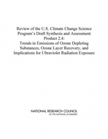 Review of the U.S. Climate Change Science Program's Draft Synthesis and Assessment Product 2.4 : Trends in Emissions of Ozone Depleting Substances, Ozone Layer Recovery, and Implications for Ultraviol